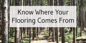 Know Where Your Flooring Comes From